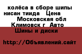 колёса в сборе шипы нисан тиида › Цена ­ 15 000 - Московская обл., Климовск г. Авто » Шины и диски   